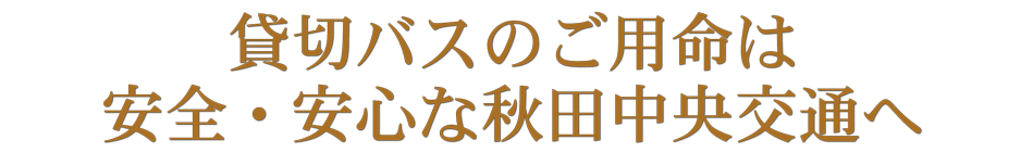 貸切バスのご用命は、安全・安心な秋田中央交通へ
